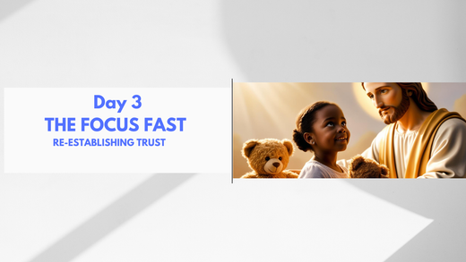 Focus Fast Day 3: Reestablishing Trust in God