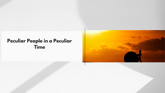Overcoming the Struggle of Comfort – Walking as a Peculiar People in a Peculiar Time