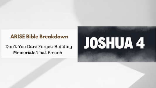 Joshua 4 – “Don’t You Dare Forget: Building Memorials That Preach”