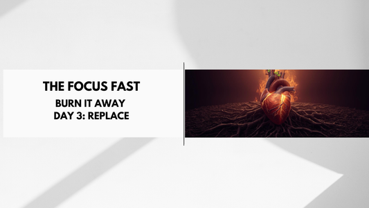 Day 3 – Replace  Focus Fast: Heart Renovation Before Elevation