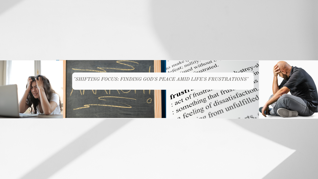 "Shifting Focus: Finding God's Peace Amid Life's Frustrations"